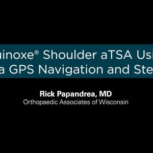 Navigating aTSA: Surgical Video with GPS Shoulder and Equinoxe Stemless Shoulder – Featuring Rick Papandrea, MD