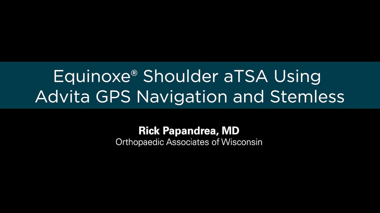 Navigating aTSA: Surgical Video with GPS Shoulder and Equinoxe Stemless Shoulder – Featuring Rick Papandrea, MD